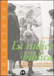 La radice biblica. La Bibbia e i suoi influssi sulla cultura occidentale. Per le Scuole superiori