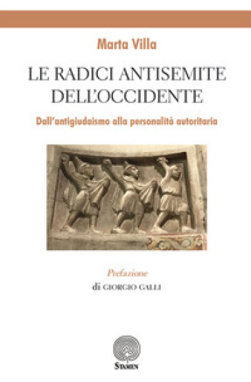 Le radici antisemite dell'occidente. Dall'antigiudaismo alla personalità autoritaria - Marta Villa