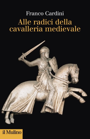 Alle radici della cavalleria medievale - Cardini Franco