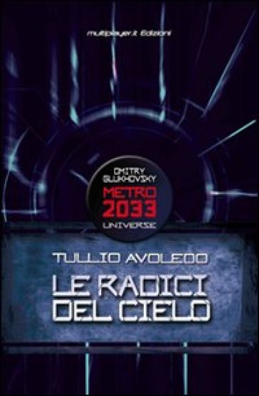 Le radici del cielo. Metro 2033 universe - Tullio Avoledo