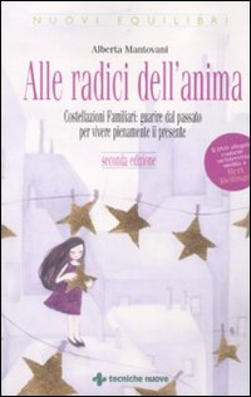 Alle radici dell'anima. Costellazioni familiari: guarire dal passato per vivere pienamente il presente. Con DVD - Alberta Mantovani