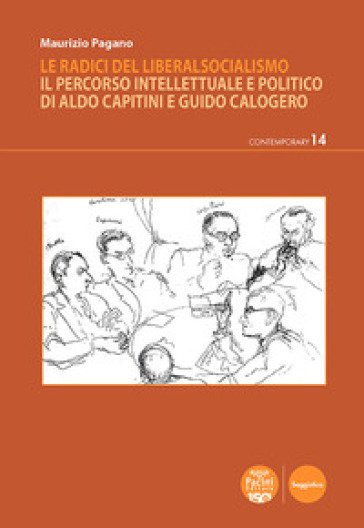 Le radici del liberalsocialismo. Il percorso intellettuale e politico di Aldo Capitini e Guido Calogero - Maurizio Pagano