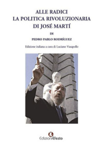 Alle radici la politica rivoluzionaria di José Marti - Pedro Pablo Rodriguez