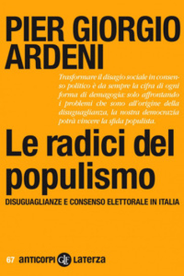 Le radici del populismo. Disuguaglianze e consenso elettorale in Italia - Pier Giorgio Ardeni