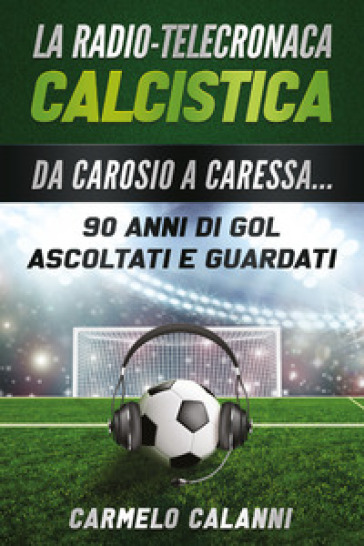 La radio-telecronaca calcistica. Da Carosio a Caressa... 90 anni di gol ascoltati e guarda...
