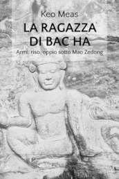 La ragazza di Bac Ha. Armi, riso, oppio sotto Mao Zedong