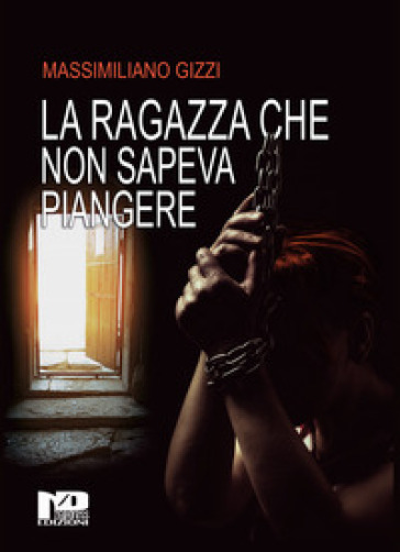 La ragazza che non sapeva piangere - Massimiliano Gizzi