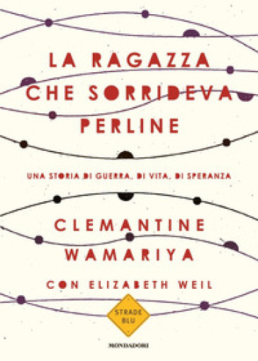 La ragazza che sorrideva perline. Una storia di guerra, di vita, di speranza - Clemantine Wamariya - Elisabeth Weil