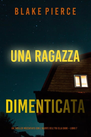 Una ragazza dimenticata (Un thriller mozzafiato con l'agente dell'FBI Ella Dark  Libro 7) - Blake Pierce