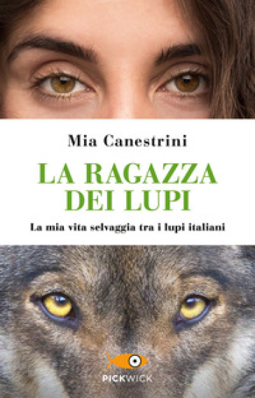 La ragazza dei lupi. La mia vita selvaggia tra i lupi italiani - Mia Canestrini