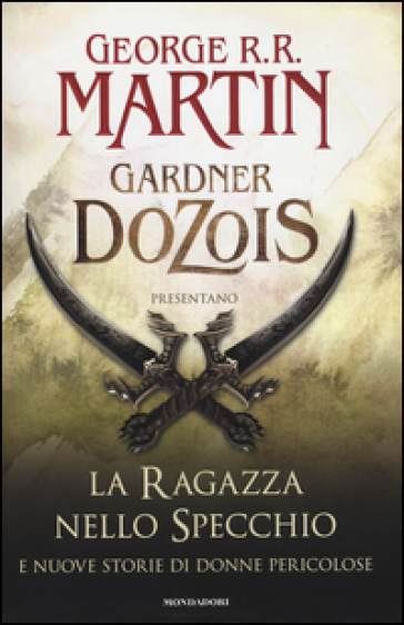 La ragazza nello specchio e nuove storie di donne pericolose - George R.R. Martin - Gardner R. Dozois
