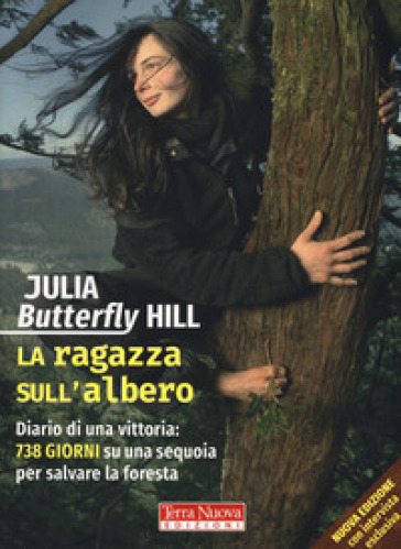 La ragazza sull'albero. Diario di una vittoria: 738 giorni su una sequoia per salvare la foresta. Nuova ediz. - Julia Butterfly Hill