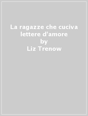 La ragazze che cuciva lettere d'amore - Liz Trenow