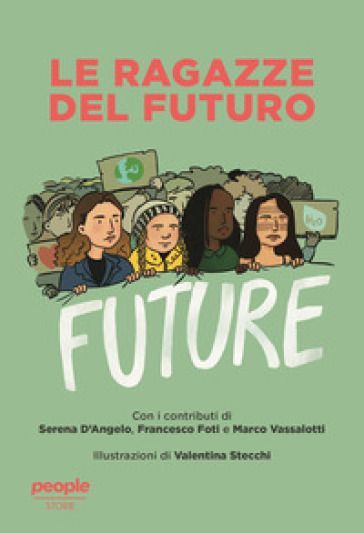 Le ragazze del futuro. Greta Thunberg, Helena Gualinga, Vanessa Nakate, Helena Neubauer: le nuove leader globali dei FFF - Francesco Foti - Serena D