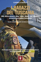 I ragazzi del Tuscania. 1980-2010 Le missioni in Libano-Bosnia-Albania-Iraq-Afghanistan nei ricordi di un carabiniere paracadutista