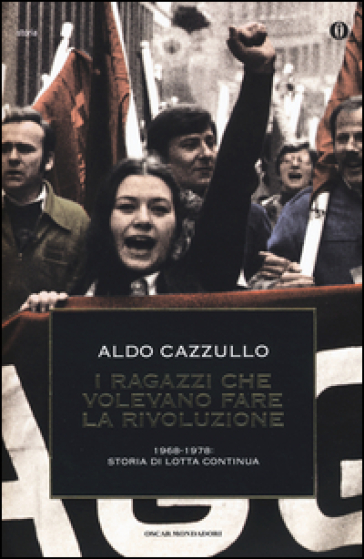 I ragazzi che volevano fare la rivoluzione, 1968-1978: storia di Lotta Continua - Aldo Cazzullo