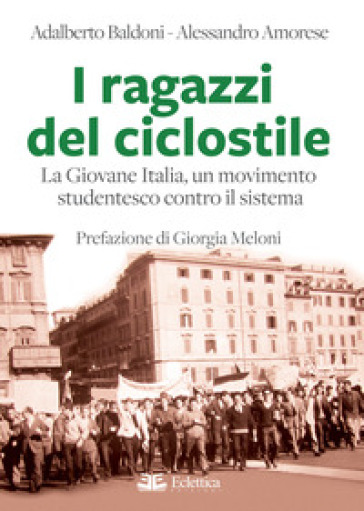I ragazzi del ciclostile. La Giovane Italia, un movimento studentesco contro il sistema - Adalberto Baldoni - Alessandro Amorese