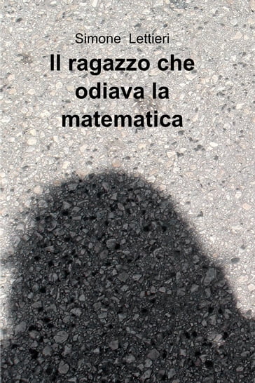 Il ragazzo che odiava la matematica - Simone Lettieri