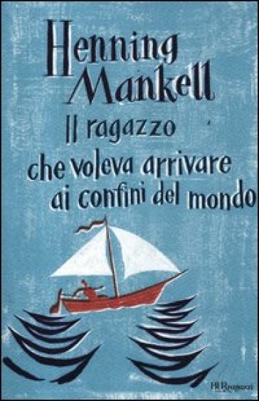Il ragazzo che voleva arrivare ai confini del mondo - Henning Mankell