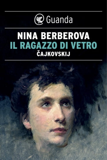 Il ragazzo di vetro. Cajkovskij - Nina Berberova