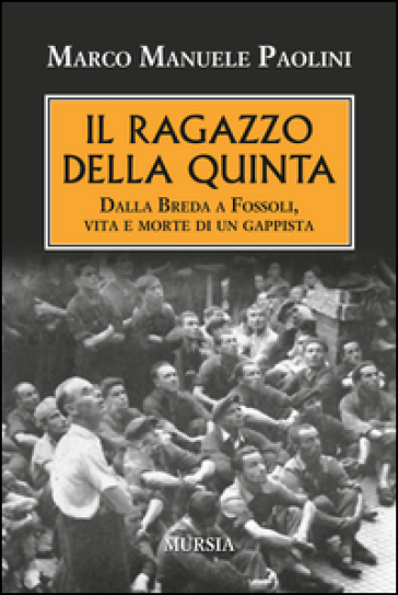 Il ragazzo della quinta. Dalla Breda a Fossoli, vita e morte di un gappista - Marco M. Paolini