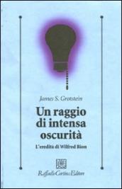 Un raggio di intensa oscurità. L eredità di Wilfred Bion