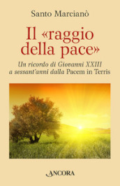 Il raggio della pace. Un ricordo di Giovanni XXIII a sessant anni dalla «Pacem in terris»