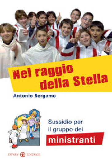 Nel raggio della stella. Sussidio per il gruppo dei ministranti - Antonio Bergamo