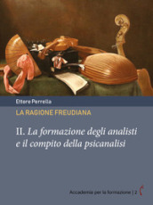 La ragione freudiana. 2: La formazione degli analisti e il compito della psicanalisi