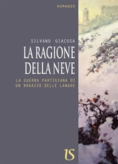 La ragione della neve. La guerra partigiana di un ragazzo delle langhe