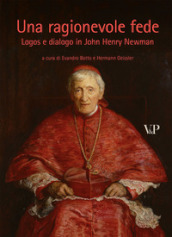 Una ragionevole fede. Logos e dialogo in John Henry Newman
