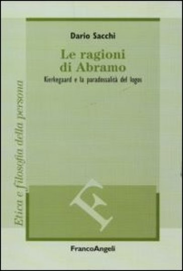 Le ragioni di Abramo. Kierkegaard e la paradossalità del logos - Dario Sacchi