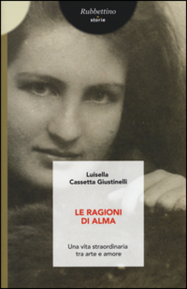 Le ragioni di Alma. Una vita straordinaria tra arte e amore - Luisella Cassetta Giustinelli