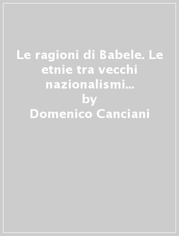 Le ragioni di Babele. Le etnie tra vecchi nazionalismi e nuove identità - Sergio De La Pierre - Domenico Canciani