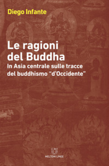 Le ragioni del Buddha. In Asia centrale sulle tracce del buddhismo «d'Occidente» - Diego Infante