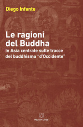 Le ragioni del Buddha. In Asia centrale sulle tracce del buddhismo «d