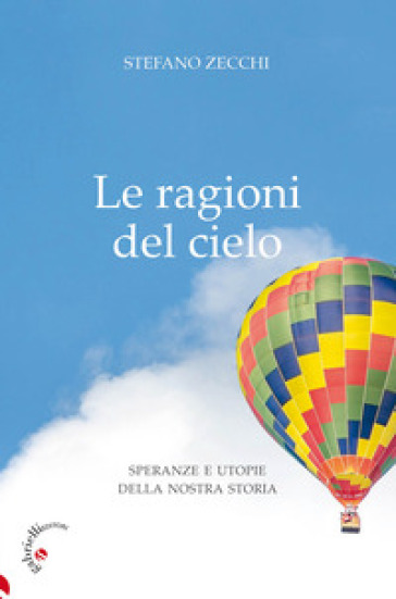 Le ragioni del cielo. Speranze e utopie della nostra storia - Stefano Zecchi