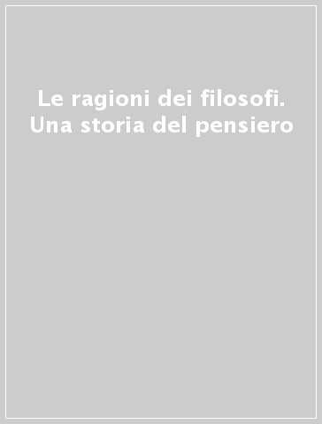 Le ragioni dei filosofi. Una storia del pensiero