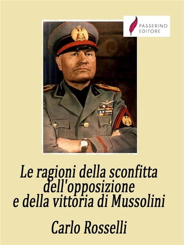 Le ragioni della sconfitta dell'opposizione e della vittoria di Mussolini - Carlo Rosselli