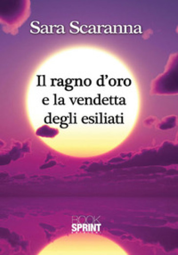 Il ragno d'oro e la vendetta degli esiliati - Sara Scaranna