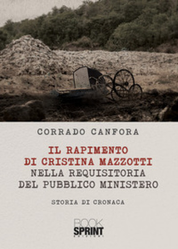 Il rapimento di Cristina Mazzotti nella requisitoria del pubblico ministero - Corrado Canfora