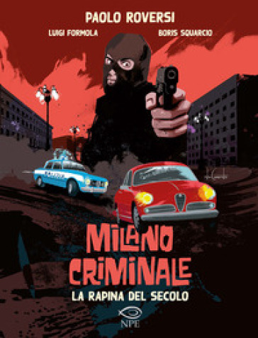 La rapina del secolo. Milano criminale - Paolo Roversi - Luigi Formola - Boris Squarcio