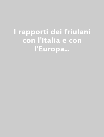 I rapporti dei friulani con l'Italia e con l'Europa nell'epoca veneta