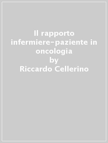 Il rapporto infermiere-paziente in oncologia - Riccardo Cellerino