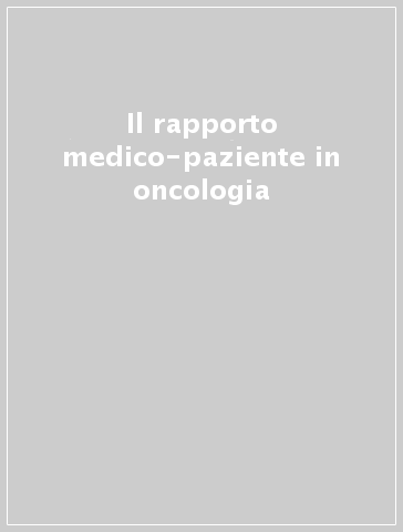 Il rapporto medico-paziente in oncologia