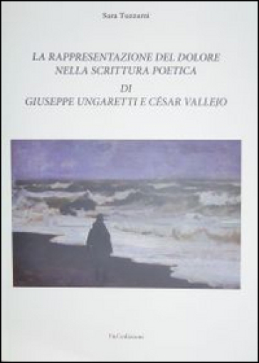 La rappresentazione del dolore nella scrittura poetica di Giuseppe Ungaretti e César Valle...