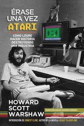 Érase una Vez ATARI: Como Logre Hacer Historia Destruyendo una Industria