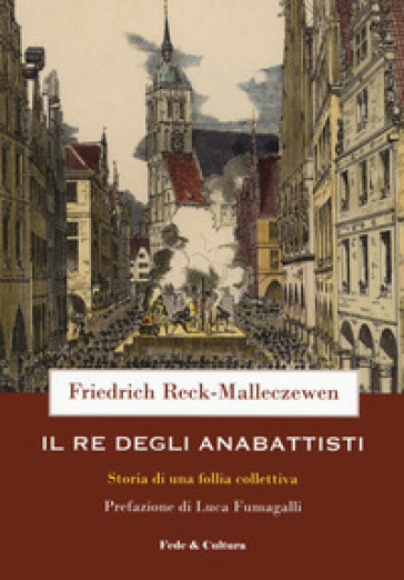 Il re degli anabattisti. Storia di una rivoluzione moderna - Friedrich Reck-Malleczewen