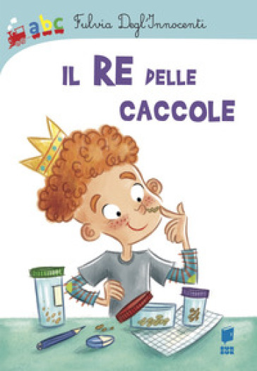 Il re delle caccole. Ediz. illustrata - Fulvia Degl