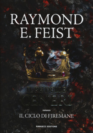 Il re delle ceneri. Il ciclo di Firemane. Vol. 1 - Raymond Elias Feist